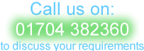 Call now to discuss your requirements on 01704 382360